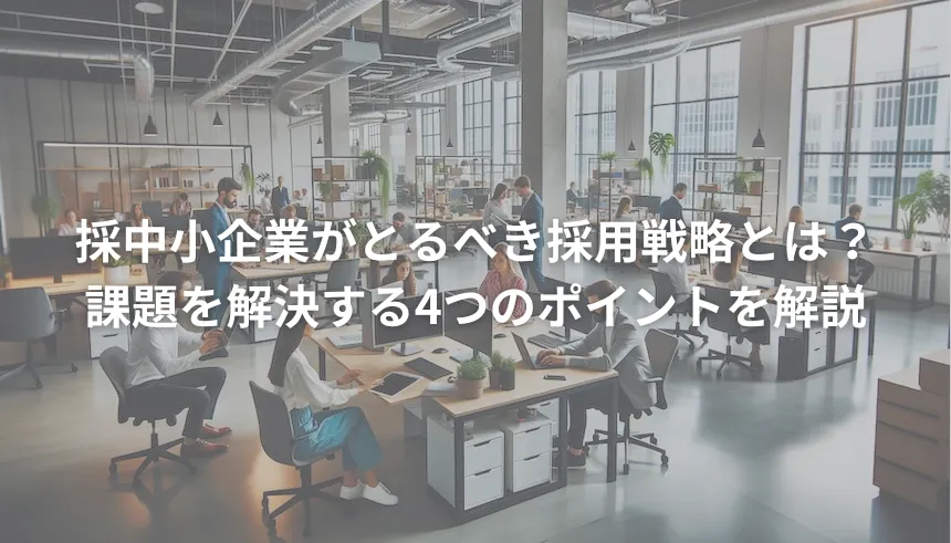 中小企業がとるべき採用戦略とは？課題を解決する4つのポイントを解説